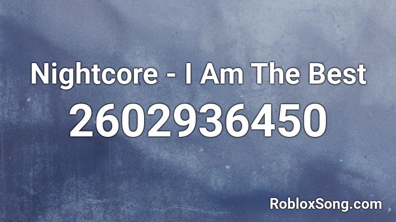 Nightcore - I Am The Best Roblox ID