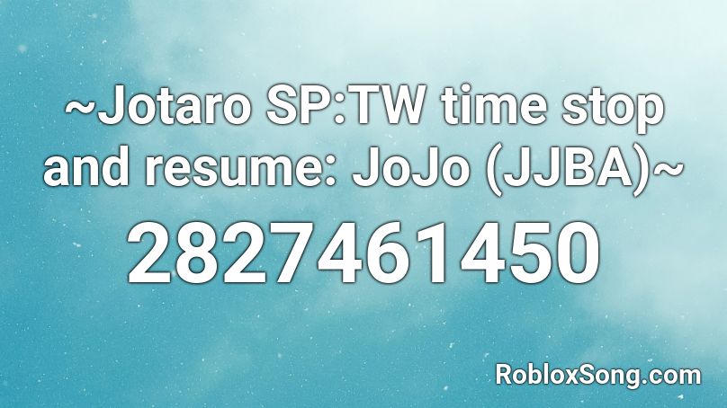 ~Jotaro SP:TW time stop and resume: JoJo (JJBA)~ Roblox ID