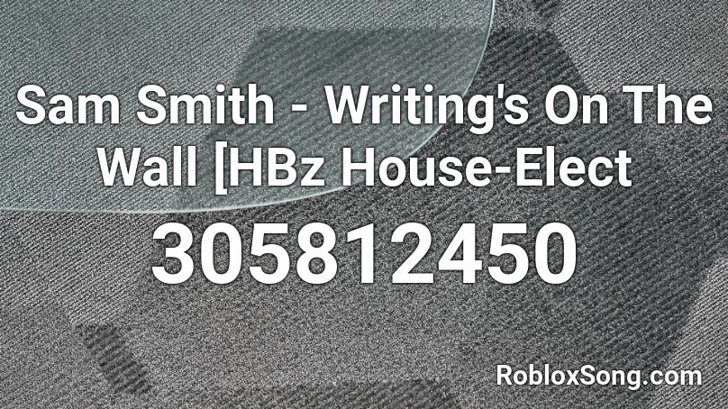 Sam Smith - Writing's On The Wall [HBz House-Elect Roblox ID
