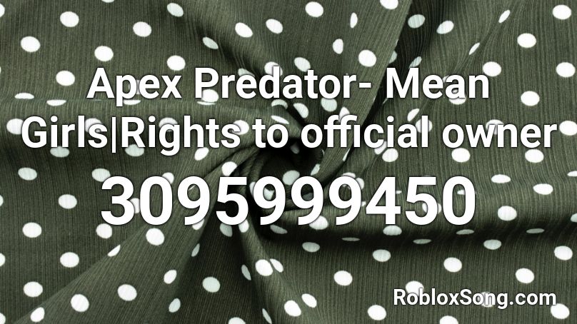 Apex Predator Mean Girls Rights To Official Owner Roblox Id Roblox Music Codes - mean girls roblox id