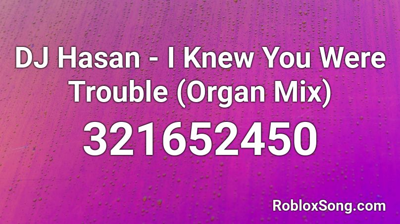 DJ Hasan - I Knew You Were Trouble (Organ Mix) Roblox ID