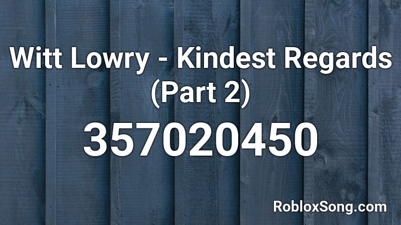 Witt Lowry - Kindest Regards (Part 2) Roblox ID