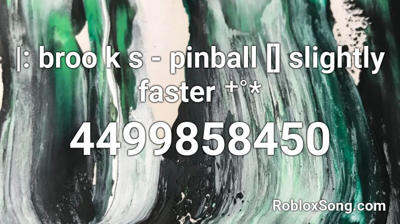 |: broo k s - pinball [] slightly faster ⁺˚* Roblox ID