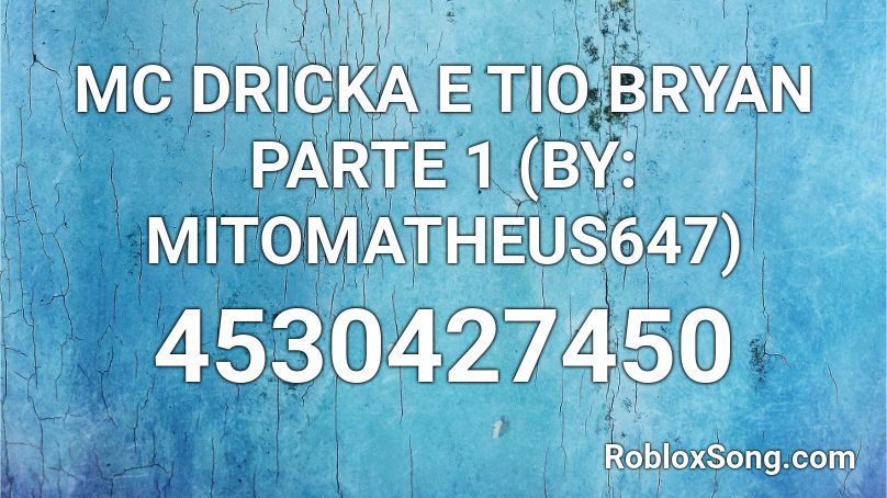 MC DRICKA E TIO BRYAN PARTE 1 (BY: MITOMATHEUS647) Roblox ID