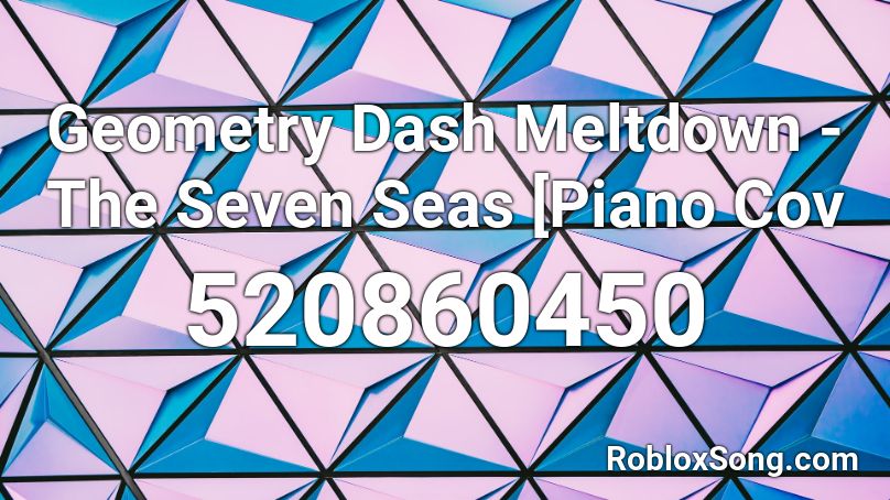 Geometry Dash Meltdown The Seven Seas Piano Cov Roblox Id Roblox Music Codes - roblox music id for dawko exotic butters