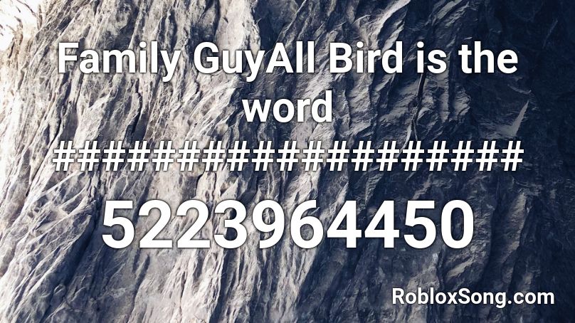 Family GuyAll Bird is the word ################### Roblox ID