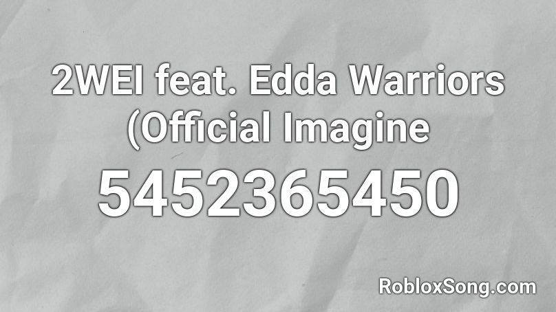 2WEI feat. Edda  Warriors (Official Imagine Roblox ID