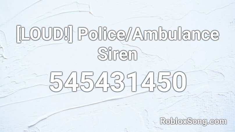 Loud Police Ambulance Siren Roblox Id Roblox Music Codes - police codes for roblox