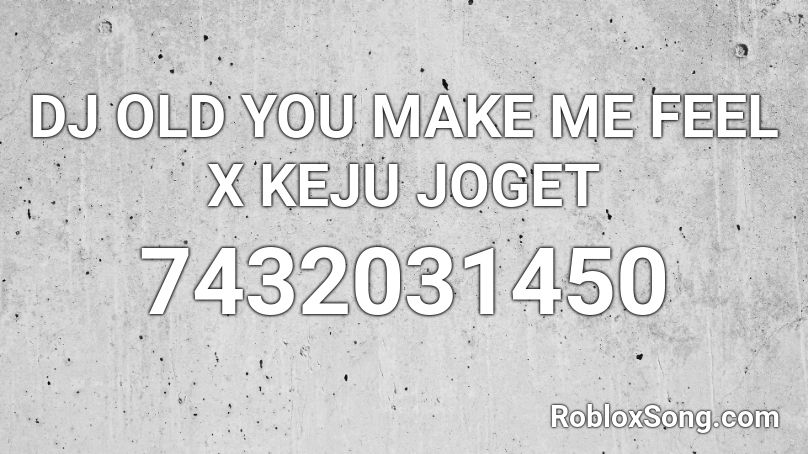 DJ OLD YOU MAKE ME FEEL X KEJU JOGET Roblox ID