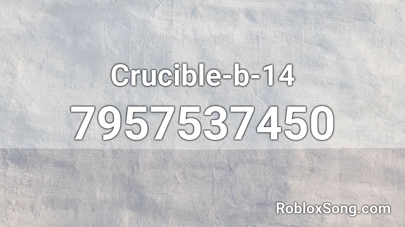 Crucible-b-14 Roblox ID - Roblox Music Codes