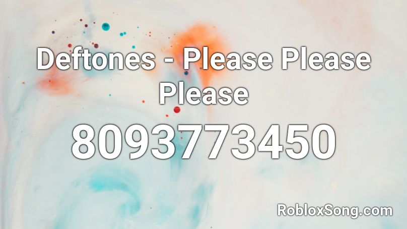 Deftones - Please Please Please Roblox ID