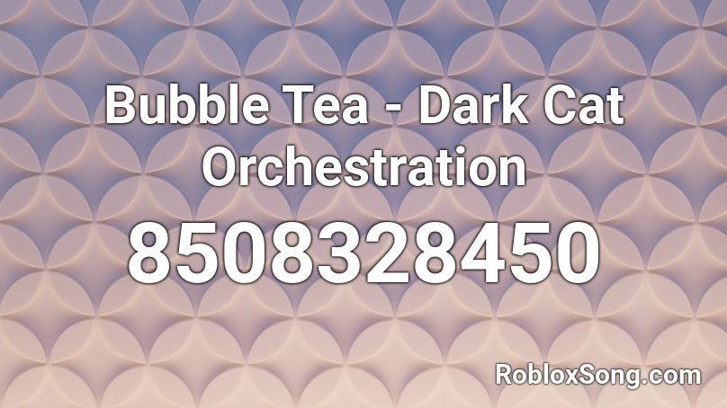 Bubble Tea - Dark Cat Orchestration Roblox ID