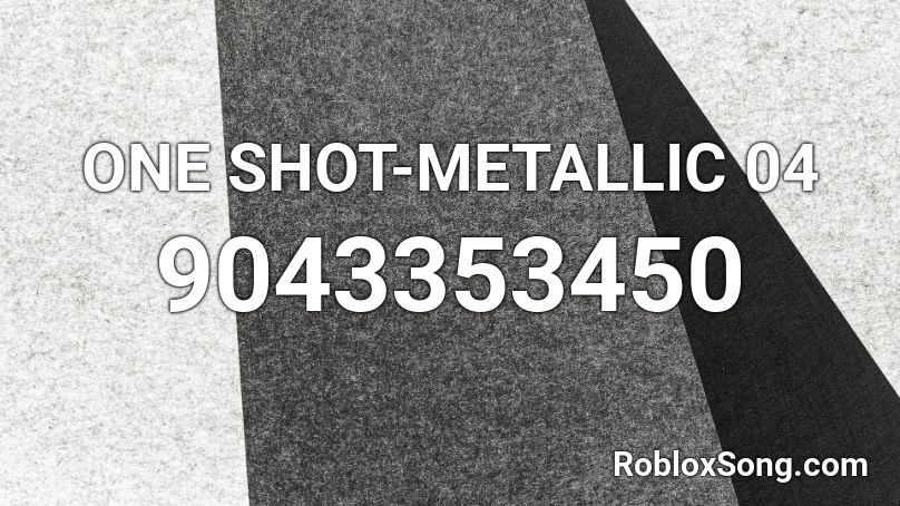 ONE SHOT-METALLIC 04 Roblox ID