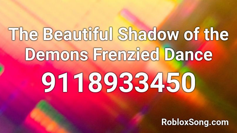 The Beautiful Shadow of the Demons Frenzied Dance Roblox ID