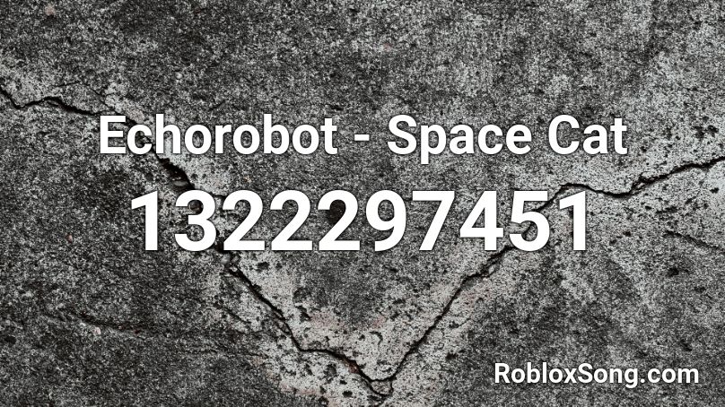 Echorobot Space Cat Roblox Id Roblox Music Codes - roblox song id for meowter space