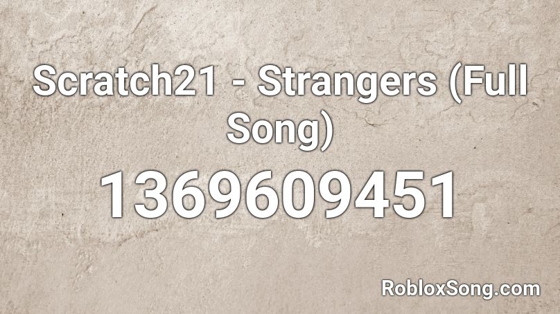Scratch21 - Strangers (Full Song) Roblox ID