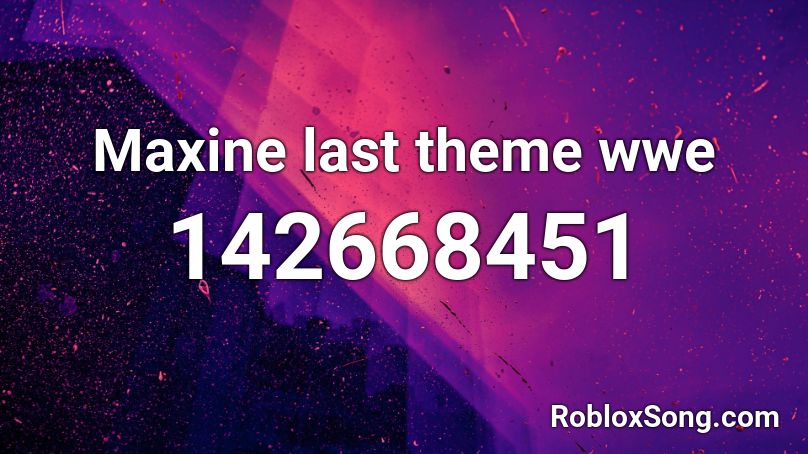 Maxine last theme wwe Roblox ID