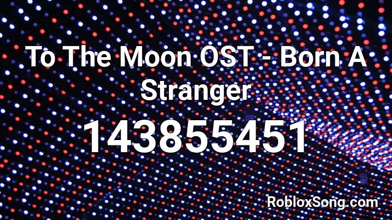 To The Moon OST - Born A Stranger Roblox ID