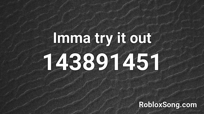 Imma try it out Roblox ID