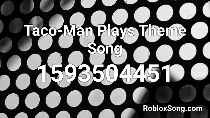 Taco-Man Plays Theme Song   Roblox ID