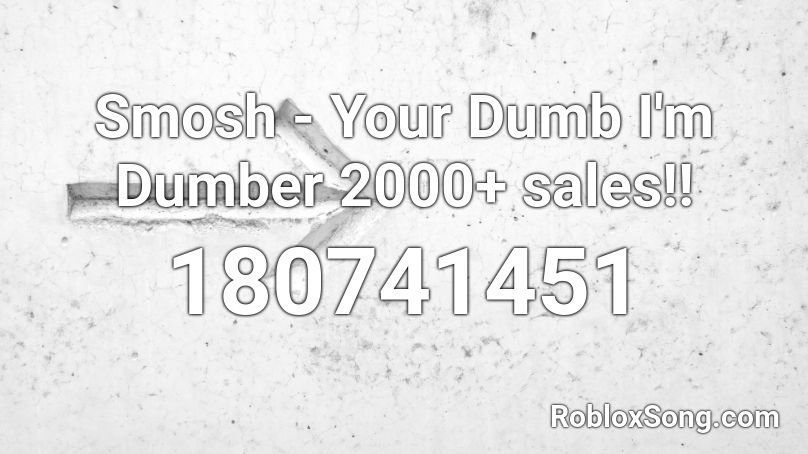 Smosh - Your Dumb I'm Dumber 2000+ sales!! Roblox ID