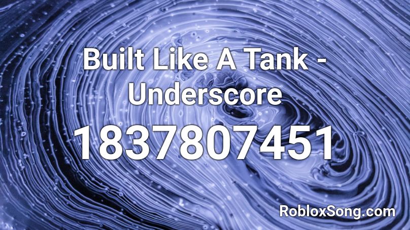 Built Like A Tank - Underscore Roblox ID