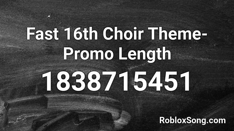 Fast 16th Choir Theme- Promo Length Roblox ID