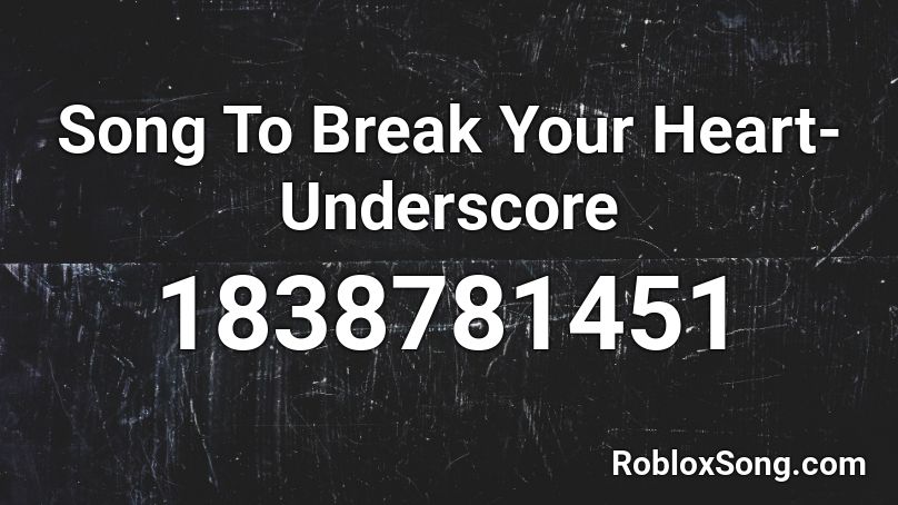 Song To Break Your Heart-Underscore Roblox ID