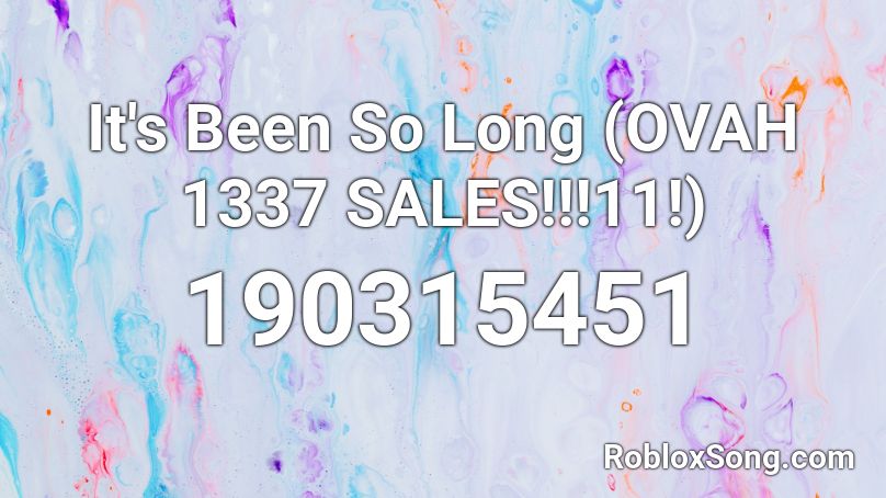 It's Been So Long (OVAH 1337 SALES!!!11!) Roblox ID
