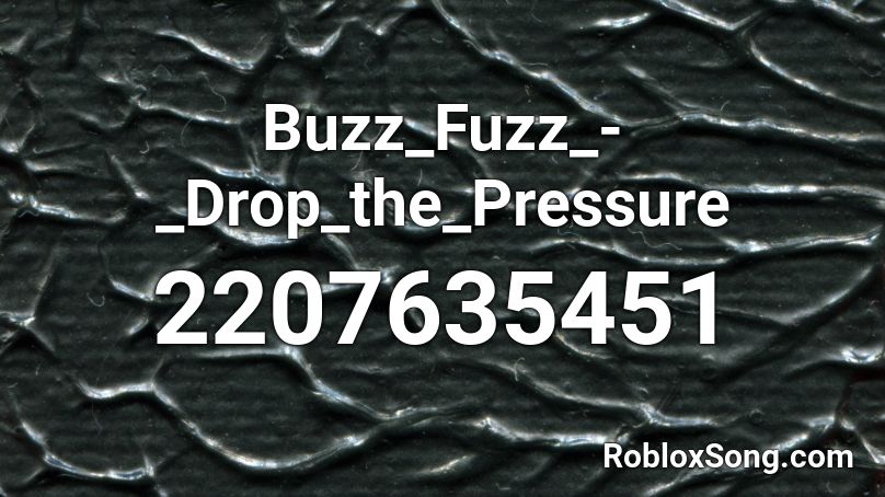 Buzz_Fuzz_-_Drop_the_Pressure Roblox ID