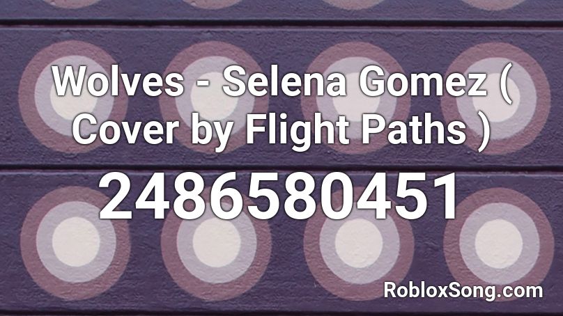 Wolves - Selena Gomez ( Cover by Flight Paths ) Roblox ID
