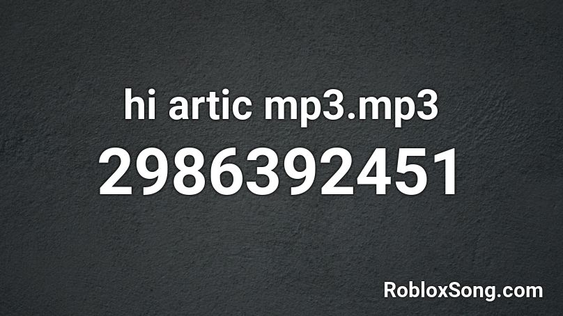 hi artic mp3.mp3 Roblox ID