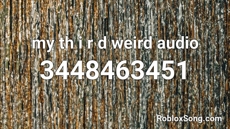 my th i r d weird audio Roblox ID