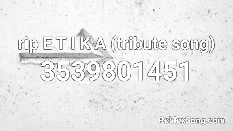 rip E T I K A (tribute song) Roblox ID