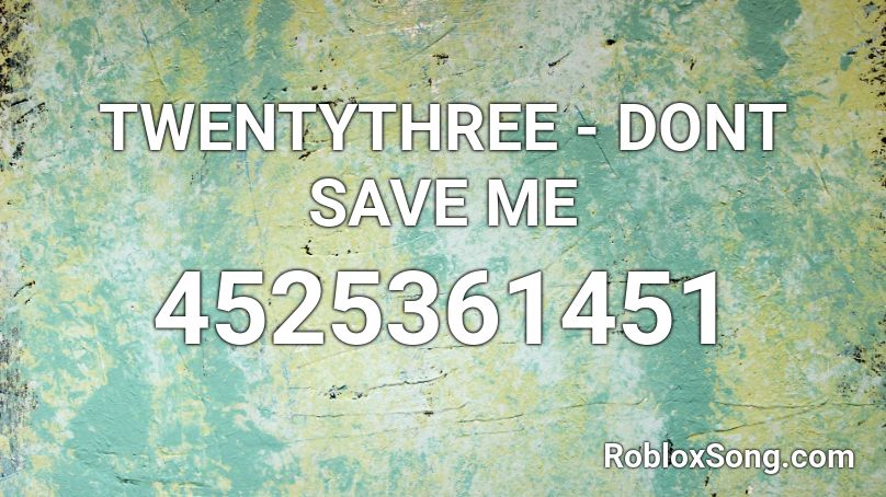 TWENTYTHREE - DONT SAVE ME Roblox ID