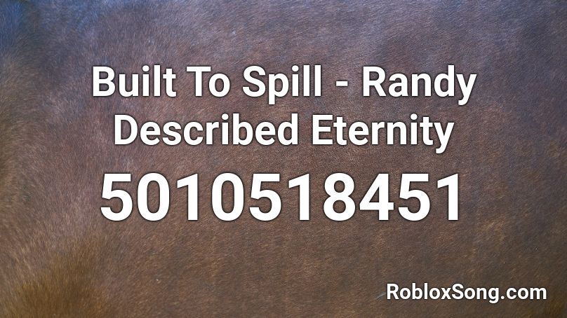 Built To Spill - Randy Described Eternity Roblox ID