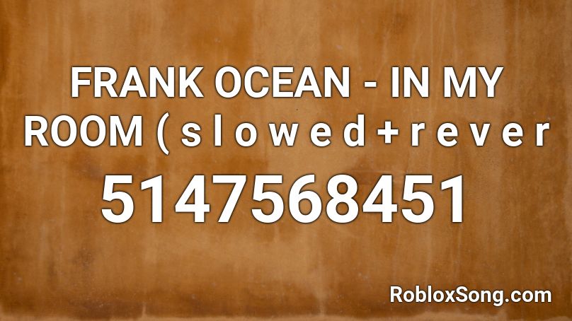 FRANK OCEAN - IN MY ROOM ( s l o w e d + r e v e r Roblox ID