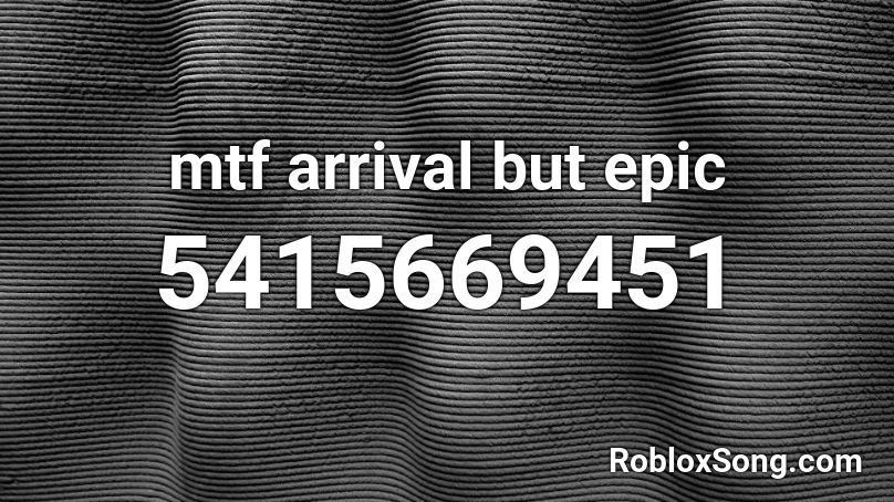 mtf arrival but epic Roblox ID