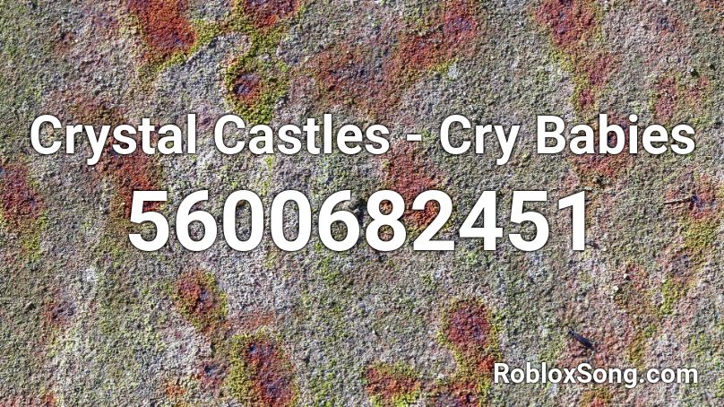 Crystal Castles Cry Babies Roblox Id Roblox Music Codes - cry baby roblox code