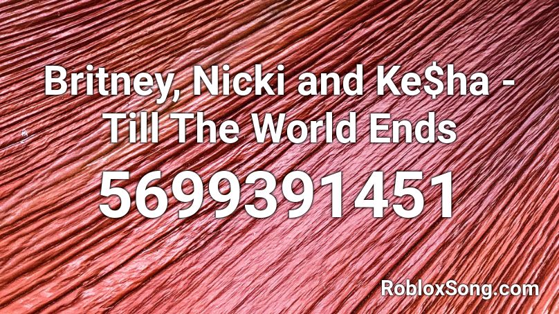 Britney, Nicki and Ke$ha - Till The World Ends Roblox ID