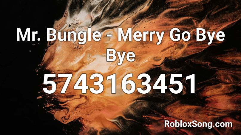 Mr Bungle Merry Go Bye Bye Roblox Id Roblox Music Codes - mr bye roblox