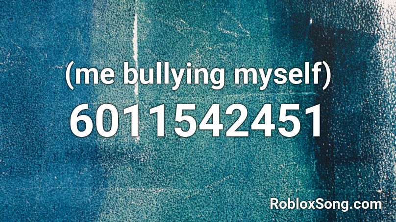 (me bullying myself) Roblox ID