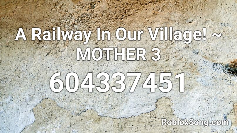 A Railway In Our Village! ~ MOTHER 3 Roblox ID