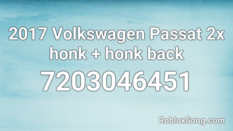 2017 Volkswagen Passat 2x honk + honk back Roblox ID