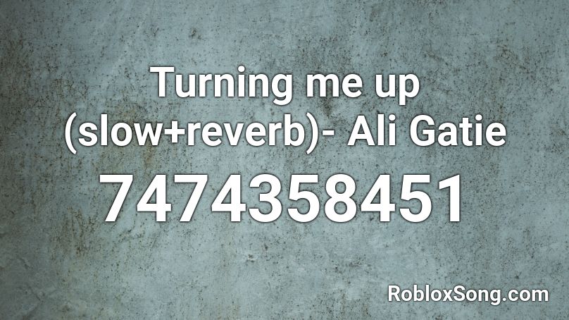 Turning me up (slow+reverb)- Ali Gatie Roblox ID