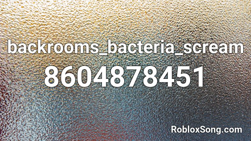 backrooms_bacteria_scream Roblox ID