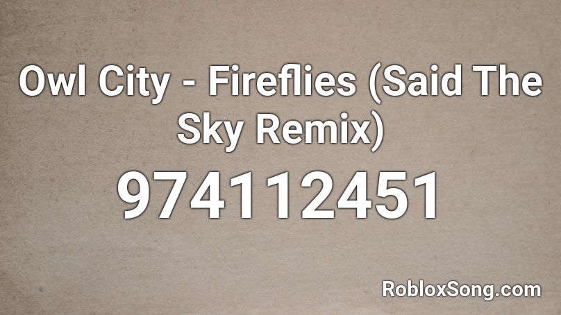 Owl City - Fireflies (Said The Sky Remix) Roblox ID