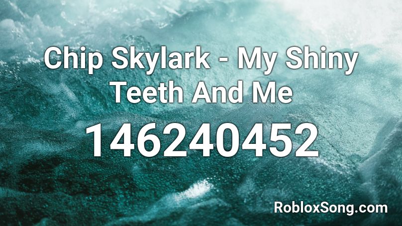 Chip Skylark - My Shiny Teeth And Me Roblox ID