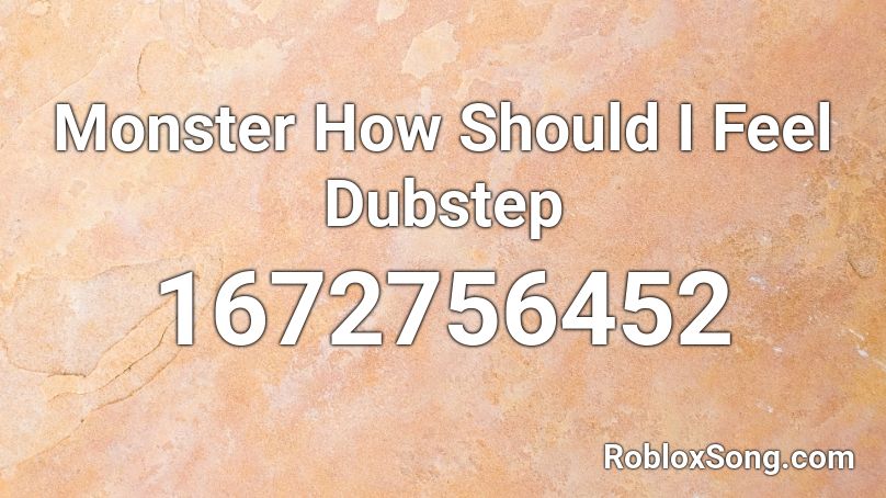 Monster How Should I Feel Dubstep Roblox ID