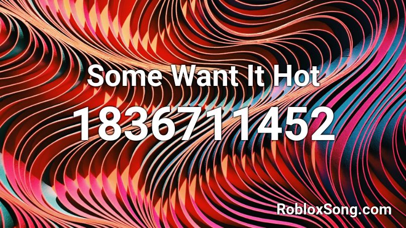 Some Want It Hot Roblox ID
